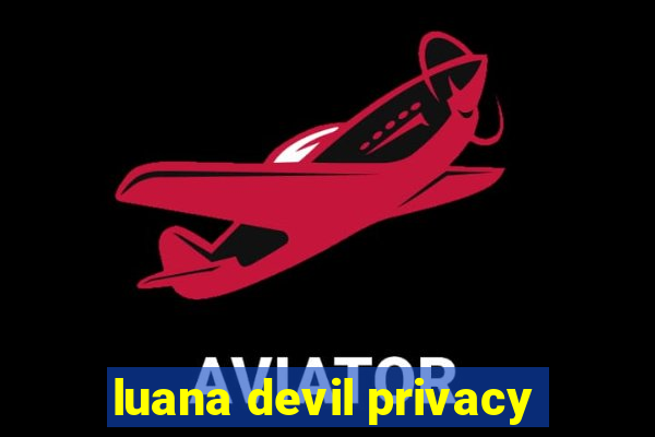 luana devil privacy